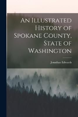 Illustrated History of Spokane County, State of Washington By Edwards