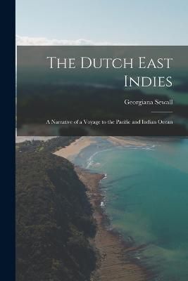 Dutch East Indies; a Narrative of a Voyage to the Pacific and Indian Ocean