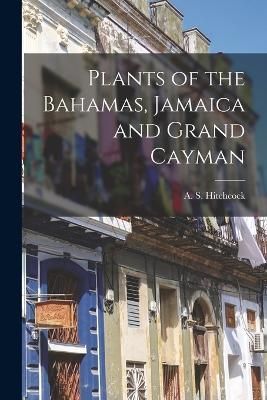 Plants of the Bahamas, Jamaica and Grand Cayman By Hitchcock