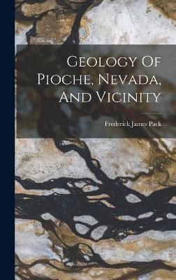 Geology Of Pioche, Nevada, And Vicinity By Pack 9781016614979