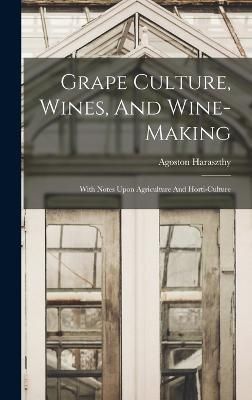 Grape Culture, Wines, And Wine-making By Haraszthy 9781016615266