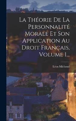Théorie De La Personnalité Morale Et Son Application Au Droit Français, Volume 1...