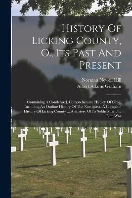 History Of Licking County, O., Its Past And Present 9781016627917