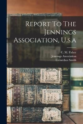 Report To The Jennings Association, U.s.a By Association 9781016628716
