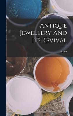 Antique Jewellery And Its Revival By Anon (creator) 9781016632959