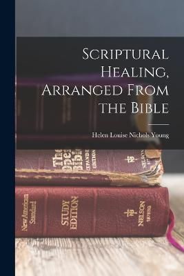 Scriptural Healing, Arranged From the Bible By Young 9781016636124