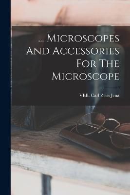 ... Microscopes And Accessories For The Microscope By Carl Zeiss Jena