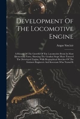 Development Of The Locomotive Engine By Angus Sinclair 9781016645478