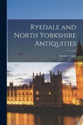 Ryedale and North Yorkshire Antiquities By Frank 9781016656672