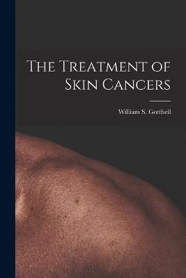 Treatment of Skin Cancers By Gottheil 9781016663328 (Paperback)