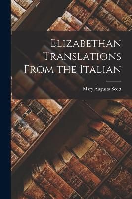 Elizabethan Translations From the Italian By Augusta 9781016664851