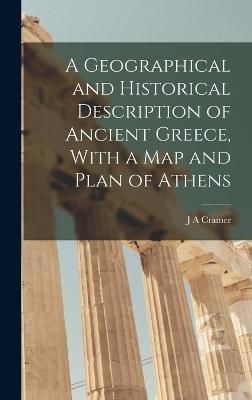 Geographical and Historical Description of Ancient Greece, With a Map and Plan of Athens