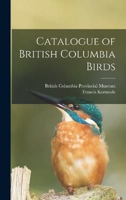 Catalogue of British Columbia Birds By Kermode 9781016672238