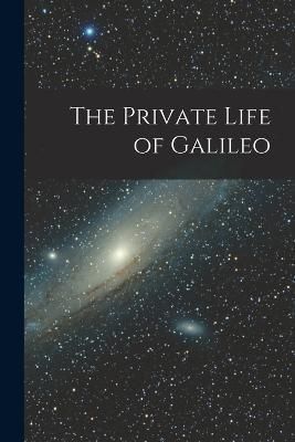 Private Life of Galileo By Anonymous 9781016674430 (Paperback)
