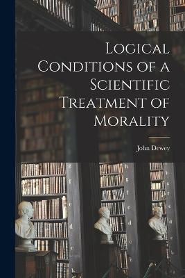 Logical Conditions of a Scientific Treatment of Morality By John