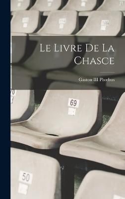 Le Livre De La Chasce By Phoebus 9781016679909 (Hardback)