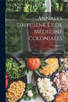 Annales D'hygiène Et De Médecine Coloniales; Volume 1 9781016687256