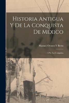 Historia Antigua Y De La Conquista De México By Berra 9781016693240