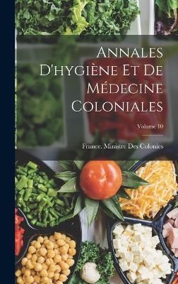 Annales D'hygiène Et De Médecine Coloniales; Volume 10 9781016694384