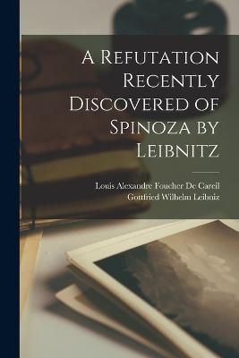 Refutation Recently Discovered of Spinoza by Leibnitz By Leibniz