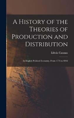 History of the Theories of Production and Distribution By Cannan