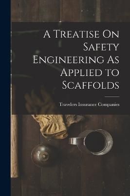 Treatise On Safety Engineering As Applied to Scaffolds By Companies