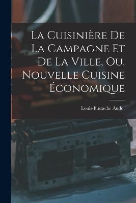 Cuisinière De La Campagne Et De La Ville, Ou, Nouvelle Cuisine Économique