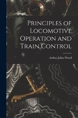 Principles of Locomotive Operation and Train Control By Wood