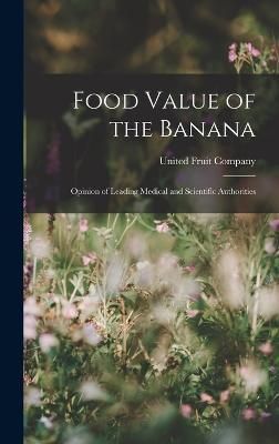 Food Value of the Banana By United Fruit Company (creator) (Hardback)