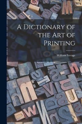 Dictionary of the Art of Printing By Savage 9781016722704 (Paperback)