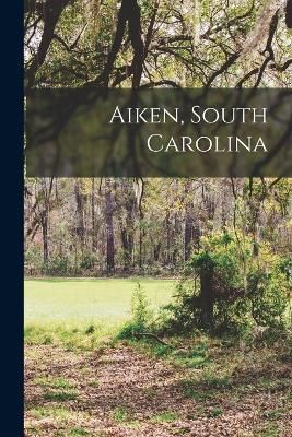 Aiken, South Carolina By Anonymous 9781016722858 (Paperback)