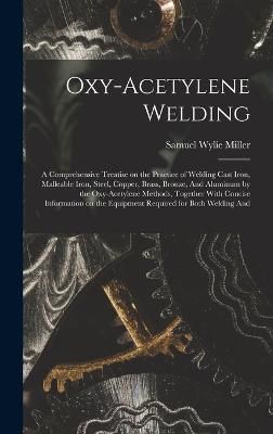 Oxy-acetylene Welding; a Comprehensive Treatise on the Practice of Welding Cast Iron, Malleable Iron, Steel, Copper, Brass, Bronze, And Aluminum ...