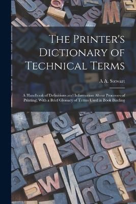 Printer's Dictionary of Technical Terms; a Handbook of Definitions and Information About Processes of Printing; With a Brief Glossary of Terms ...