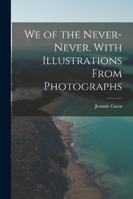 We of the Never-Never. With Illustrations From Photographs By Gunn