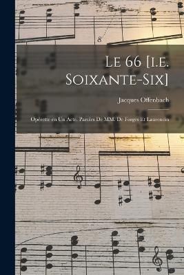 66 [i.e. soixante-six]; opérette en un acte. Paroles de MM. de Forges et Laurencin