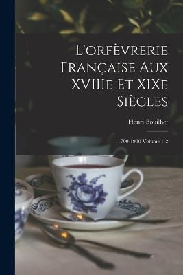 L'orfèvrerie française aux XVIIIe et XIXe siècles By Bouilhet