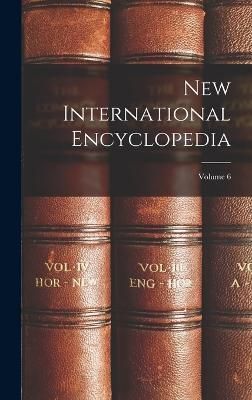 New International Encyclopedia; Volume 6 By Anonymous 9781016749992