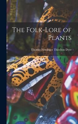 Folk-lore of Plants By Firminger Thiselton- Dyer 9781016758468
