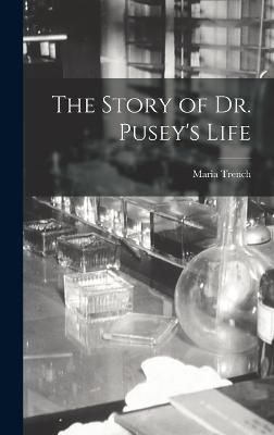 Story of Dr. Pusey's Life By Trench 9781016761086 (Hardback)