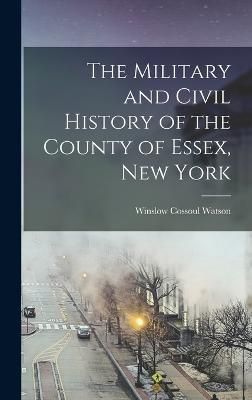 Military and Civil History of the County of Essex, New York By Watson