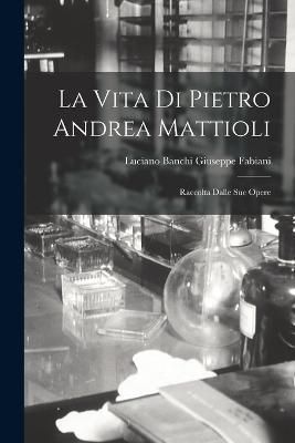 La Vita di Pietro Andrea Mattioli By Fabiani 9781016777995 (Paperback)