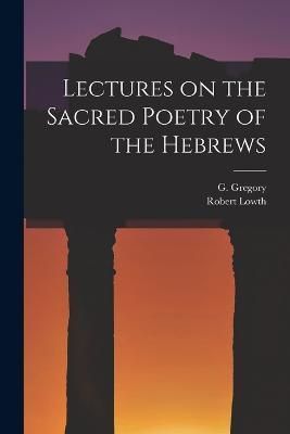 Lectures on the Sacred Poetry of the Hebrews By Gregory 9781016784375
