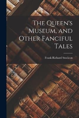 Queen's Museum, and Other Fanciful Tales By Stockton 9781016785754