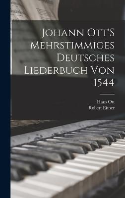Johann Ott'S Mehrstimmiges Deutsches Liederbuch Von 1544 By Ott