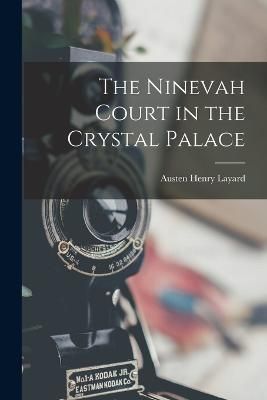 Ninevah Court in the Crystal Palace By Layard 9781016792165