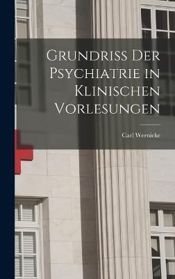Grundriss Der Psychiatrie in Klinischen Vorlesungen By Wernicke