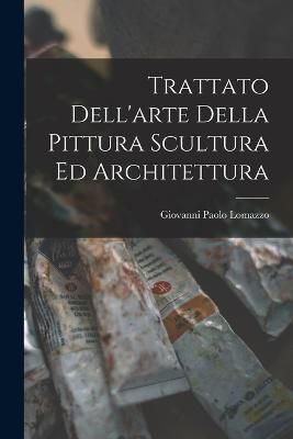 Trattato Dell'arte Della Pittura Scultura Ed Architettura By Lomazzo