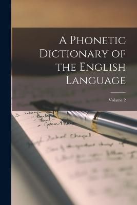 Phonetic Dictionary of the English Language; Volume 2 By Anonymous