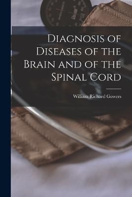 Diagnosis of Diseases of the Brain and of the Spinal Cord By Gowers