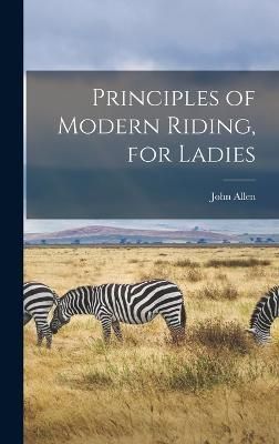 Principles of Modern Riding, for Ladies By Allen 9781016809382